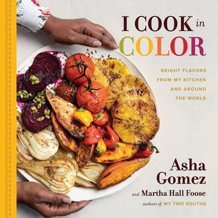 I Cook in Color: Bright Flavors from My Kitchen and Around the World by Gomez, Asha