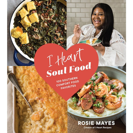 I Heart Soul Food: 100 Southern Comfort Food Favorites by Mayes, Rosie
