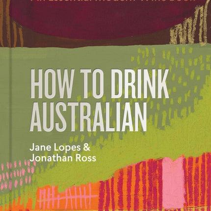 How to Drink Australian: An Essential Modern Wine Book by Lopes, Jane