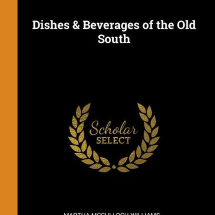 Dishes & Beverages of the Old South by McCulloch-Williams, Martha