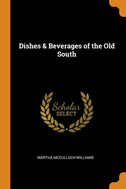 Dishes & Beverages of the Old South by McCulloch-Williams, Martha