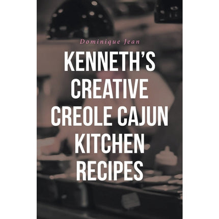 Kenneth's Creative Creole Cajun Kitchen Recipes by Jean, Dominique