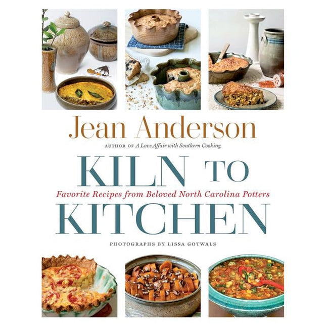 Kiln to Kitchen: Favorite Recipes from Beloved North Carolina Potters by Anderson, Jean