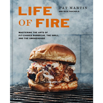 Life of Fire: Mastering the Arts of Pit-Cooked Barbecue, the Grill, and the Smokehouse: A Cookbook by Martin, Pat