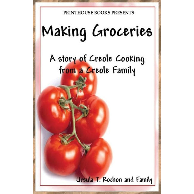 Making Groceries: A story of Creole Cooking from a Creole family by Rochon, Ursula T.