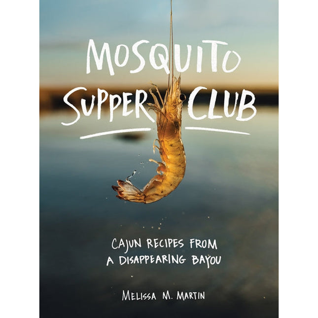 Mosquito Supper Club: Cajun Recipes from a Disappearing Bayou by Martin, Melissa M.