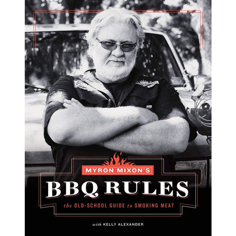 Myron Mixon's BBQ Rules: The Old-School Guide to Smoking Meat by Mixon, Myron