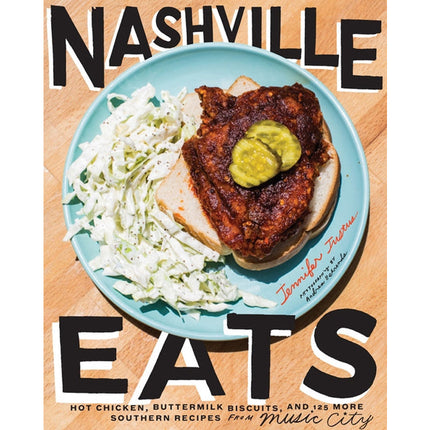 Nashville Eats: Hot Chicken, Buttermilk Biscuits, and 100 More Southern Recipes from Music City by Justus, Jennifer