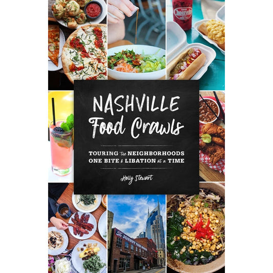 Nashville Food Crawls: Touring the Neighborhoods One Bite and Libation at a Time by Stewart, Holly