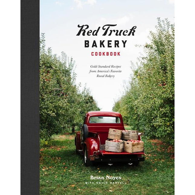 Red Truck Bakery Cookbook: Gold-Standard Recipes from America's Favorite Rural Bakery by Noyes, Brian