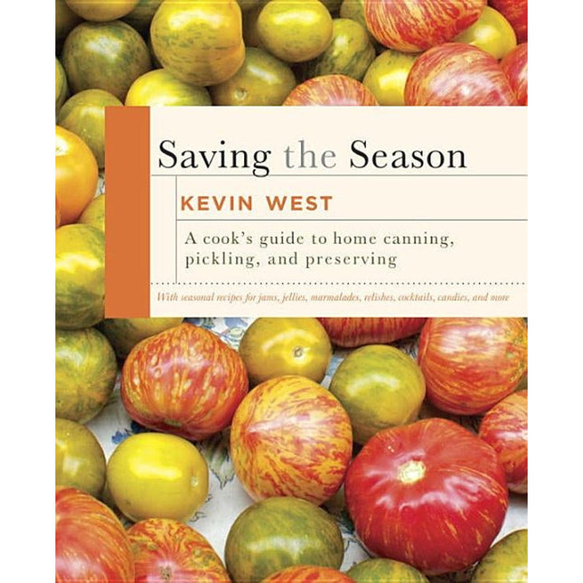 Saving the Season: A Cook's Guide to Home Canning, Pickling, and Preserving: A Cookbook by West, Kevin
