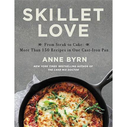 Skillet Love: From Steak to Cake: More Than 150 Recipes in One Cast-Iron Pan by Byrn, Anne