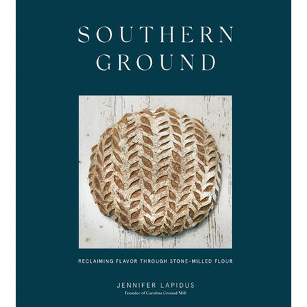 Southern Ground: Reclaiming Flavor Through Stone-Milled Flour [A Baking Book] by Lapidus, Jennifer