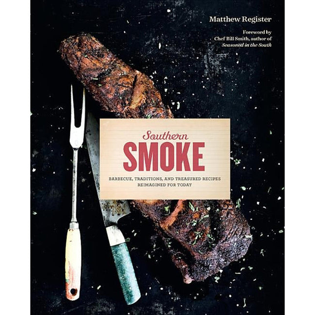 Southern Smoke: Barbecue, Traditions, and Treasured Recipes Reimagined for Today by Register, Matthew