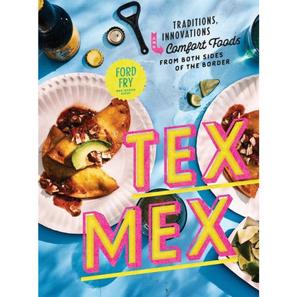 Tex-Mex Cookbook: Traditions, Innovations, and Comfort Foods from Both Sides of the Border by Fry, Ford