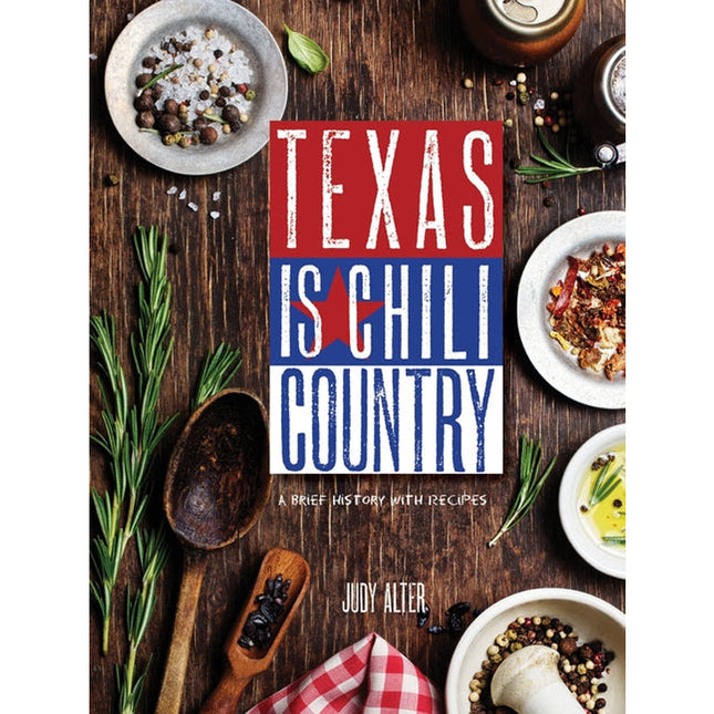 Texas Is Chili Country: A Brief History with Recipes by Alter, Judy