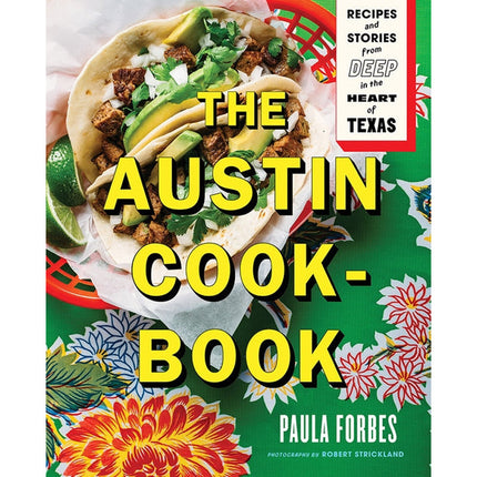 The Austin Cookbook: Recipes and Stories from Deep in the Heart of Texas by Forbes, Paula