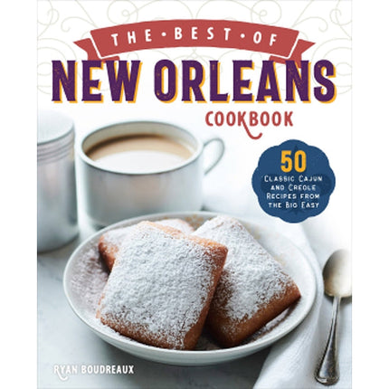 The Best of New Orleans Cookbook: 50 Classic Cajun and Creole Recipes from the Big Easy by Boudreaux, Ryan
