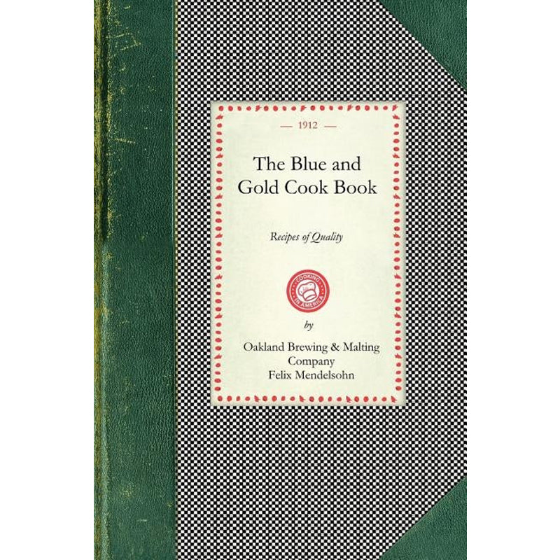 Blue and Gold Cook Book: Recipes of Quality by Oakland Brewing &. Malting Co (Oakland C