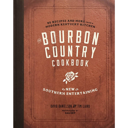The Bourbon Country Cookbook: New Southern Entertaining: 95 Recipes and More from a Modern Kentucky Kitchen by Danielson, David