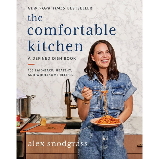 The Comfortable Kitchen: 105 Laid-Back, Healthy, and Wholesome Recipes by Snodgrass, Alex