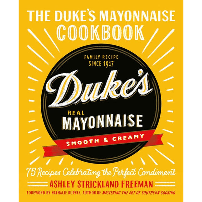 The Duke's Mayonnaise Cookbook: 75 Recipes Celebrating the Perfect Condiment by Freeman, Ashley Strickland