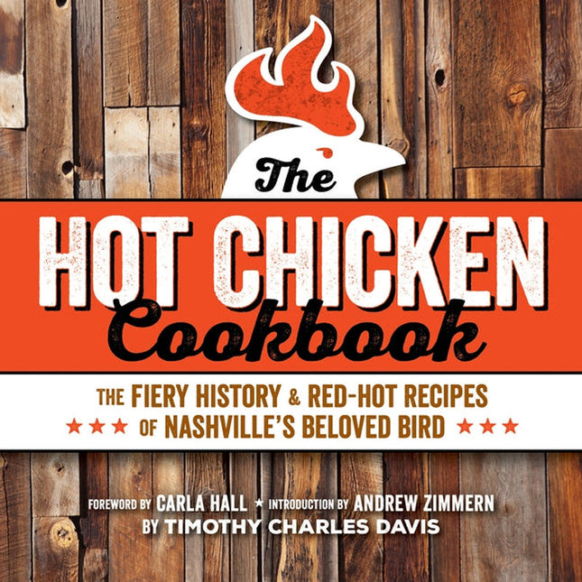 Hot Chicken Cookbook: The Fiery History & Red-Hot Recipes of Nashville's Beloved Bird by Davis, Timothy Charles