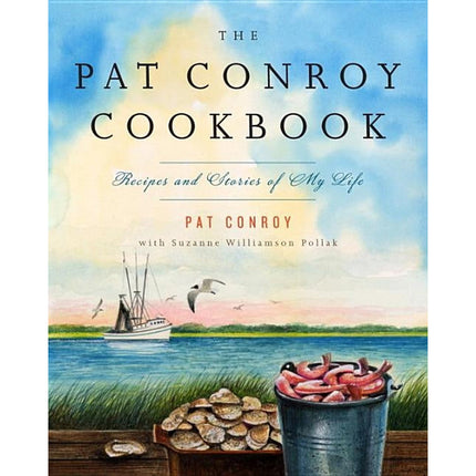 The Pat Conroy Cookbook: Recipes and Stories of My Life by Conroy, Pat