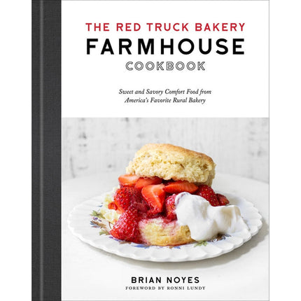 The Red Truck Bakery Farmhouse Cookbook: Sweet and Savory Comfort Food from America's Favorite Rural Bakery by Noyes, Brian