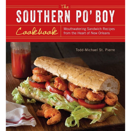 Southern Po' Boy Cookbook: Mouthwatering Sandwich Recipes from the Heart of New Orleans by St Pierre, Todd-Michael