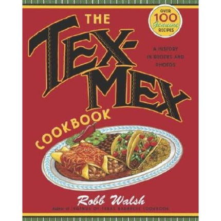 The Tex-Mex Cookbook: A History in Recipes and Photos by Walsh, Robb
