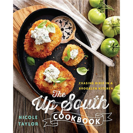 The Up South Cookbook: Chasing Dixie in a Brooklyn Kitchen by Taylor, Nicole A.