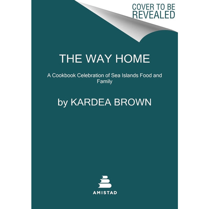 The Way Home: A Celebration of Sea Islands Food and Family with Over 100 Recipes by Brown, Kardea