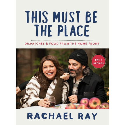 This Must Be the Place: Dispatches & Food from the Home Front by Ray, Rachael