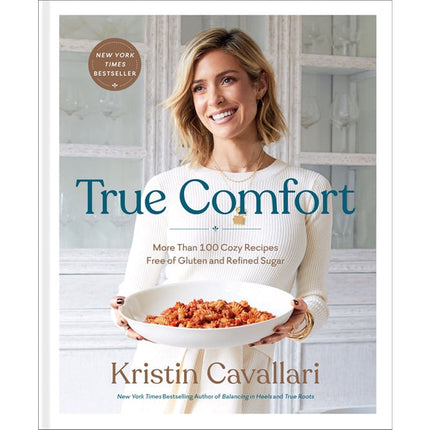 True Comfort: More Than 100 Cozy Recipes Free of Gluten and Refined Sugar: A Gluten Free Cookbook by Cavallari, Kristin