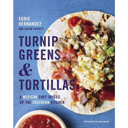 Turnip Greens & Tortillas: A Mexican Chef Spices Up the Southern Kitchen by Hernandez, Eddie