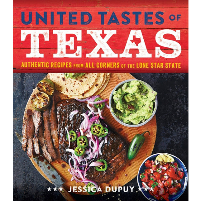 United Tastes of Texas: Authentic Recipes from All Corners of the Lone Star State by Dupuy, Jessica
