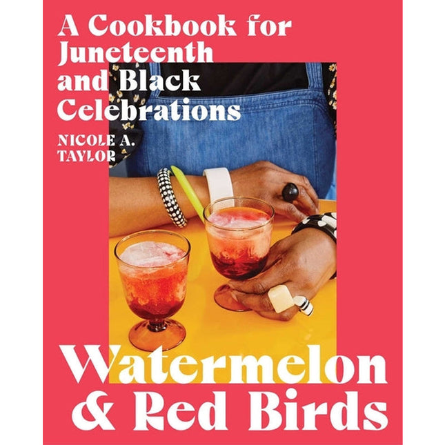 Watermelon and Red Birds: A Cookbook for Juneteenth and Black Celebrations by Taylor, Nicole A.