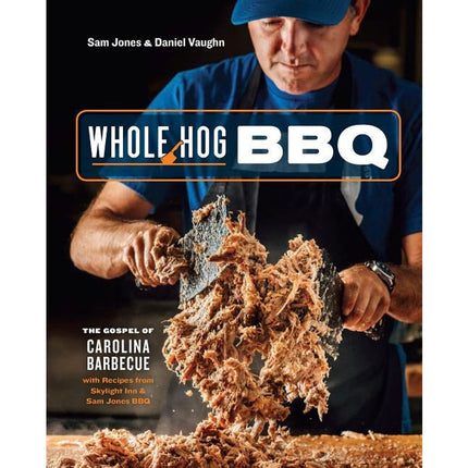 Whole Hog BBQ: The Gospel of Carolina Barbecue with Recipes from Skylight Inn and Sam Jones BBQ [A Cookbook] by Jones, Sam